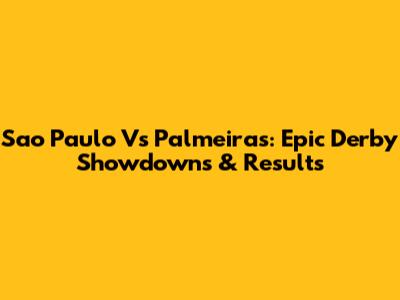 Sao Paulo Vs Palmeiras: Epic Derby Showdowns & Results