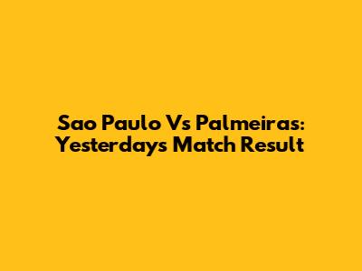 Sao Paulo Vs Palmeiras: Yesterday's Match Result