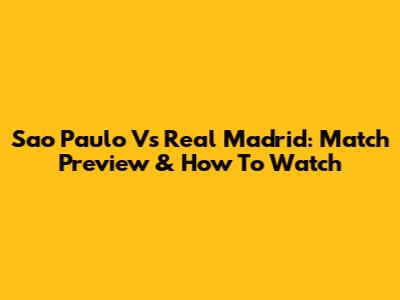 Sao Paulo Vs Real Madrid: Match Preview & How To Watch