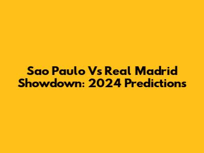 Sao Paulo Vs Real Madrid Showdown: 2024 Predictions
