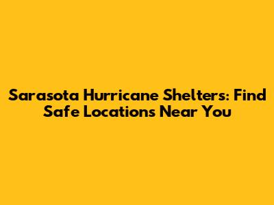 Sarasota Hurricane Shelters: Find Safe Locations Near You