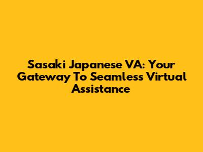 Sasaki Japanese VA: Your Gateway To Seamless Virtual Assistance