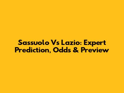 Sassuolo Vs Lazio: Expert Prediction, Odds & Preview