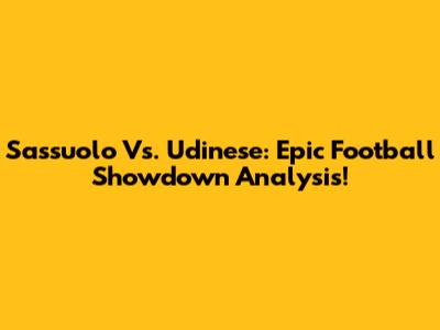 Sassuolo Vs. Udinese: Epic Football Showdown Analysis!