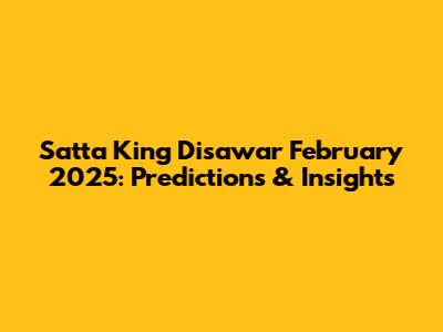 Satta King Disawar February 2025: Predictions & Insights