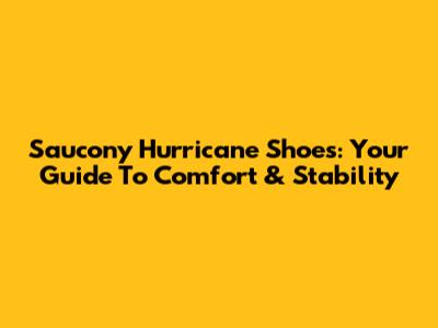 Saucony Hurricane Shoes: Your Guide To Comfort & Stability