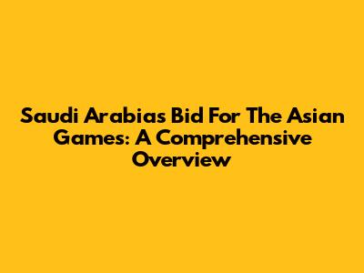 Saudi Arabia's Bid For The Asian Games: A Comprehensive Overview