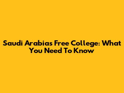 Saudi Arabia's Free College: What You Need To Know