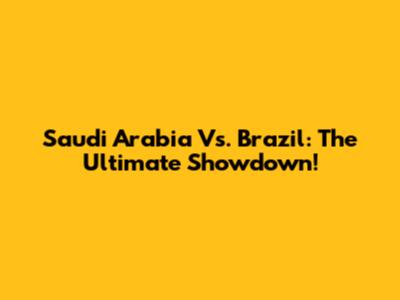 Saudi Arabia Vs. Brazil: The Ultimate Showdown!