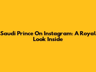 Saudi Prince On Instagram: A Royal Look Inside