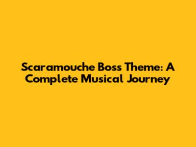 Scaramouche Boss Theme: A Complete Musical Journey