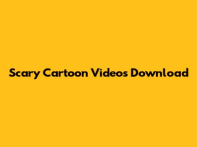 Scary Cartoon Videos Download