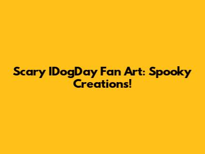 Scary IDogDay Fan Art: Spooky Creations!