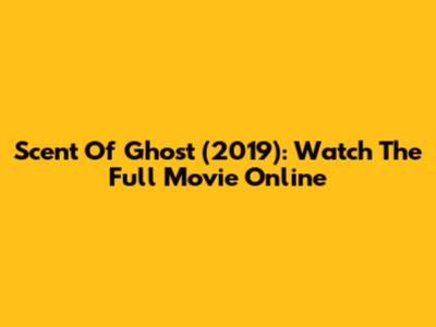 Scent Of Ghost (2019): Watch The Full Movie Online