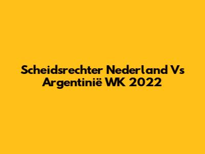 Scheidsrechter Nederland Vs Argentinië WK 2022