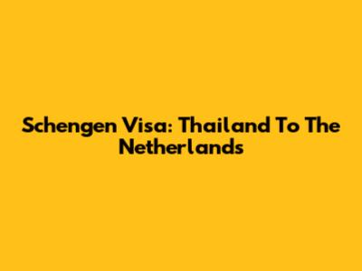 Schengen Visa: Thailand To The Netherlands