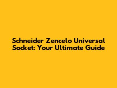 Schneider Zencelo Universal Socket: Your Ultimate Guide