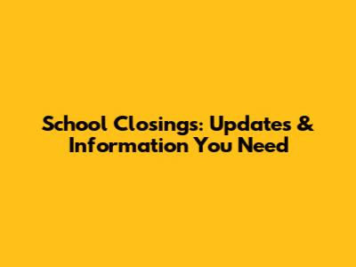 School Closings: Updates & Information You Need