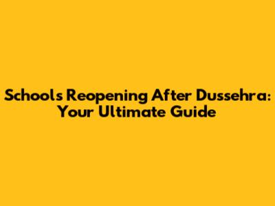 Schools Reopening After Dussehra: Your Ultimate Guide