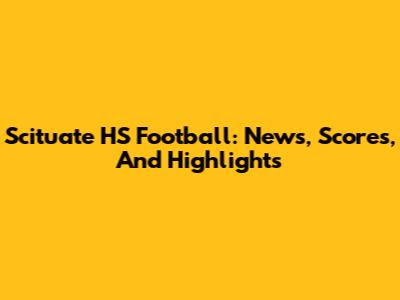 Scituate HS Football: News, Scores, And Highlights