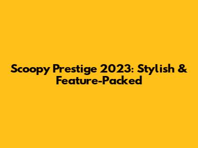 Scoopy Prestige 2023: Stylish & Feature-Packed