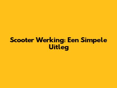 Scooter Werking: Een Simpele Uitleg