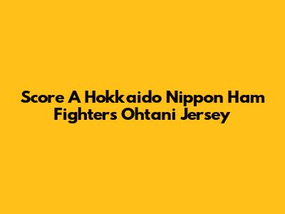 Score A Hokkaido Nippon Ham Fighters Ohtani Jersey