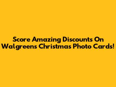 Score Amazing Discounts On Walgreens Christmas Photo Cards!