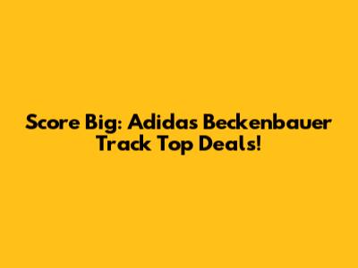 Score Big: Adidas Beckenbauer Track Top Deals!