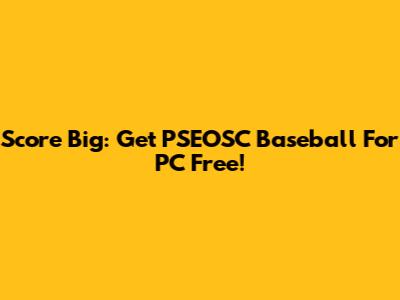 Score Big: Get PSEOSC Baseball For PC Free!