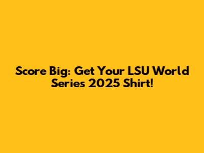 Score Big: Get Your LSU World Series 2025 Shirt!