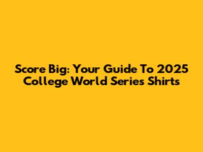 Score Big: Your Guide To 2025 College World Series Shirts