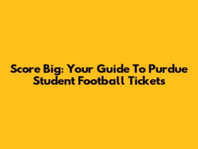 Score Big: Your Guide To Purdue Student Football Tickets
