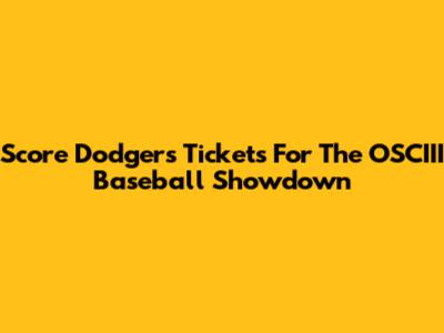Score Dodgers Tickets For The OSCIII Baseball Showdown