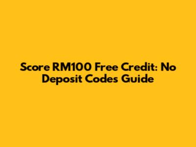 Score RM100 Free Credit: No Deposit Codes Guide