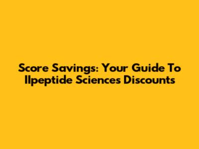 Score Savings: Your Guide To IIpeptide Sciences Discounts