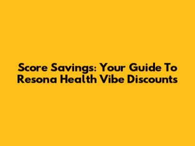 Score Savings: Your Guide To Resona Health Vibe Discounts
