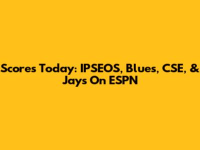 Scores Today: IPSEOS, Blues, CSE, & Jays On ESPN