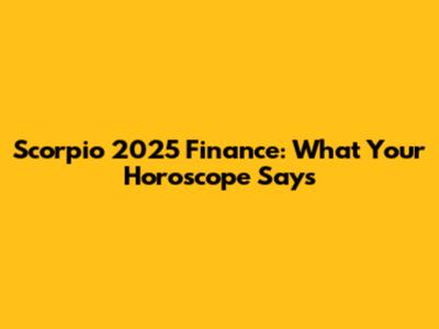 Scorpio 2025 Finance: What Your Horoscope Says