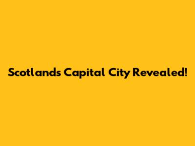 Scotland's Capital City Revealed!