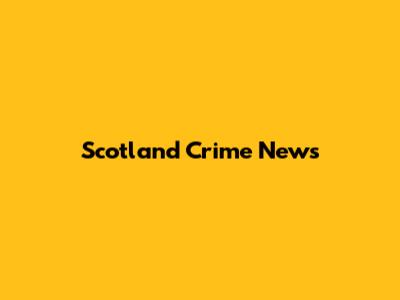 Scotland Crime News