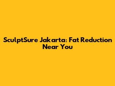 SculptSure Jakarta: Fat Reduction Near You