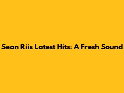 Sean Rii's Latest Hits: A Fresh Sound