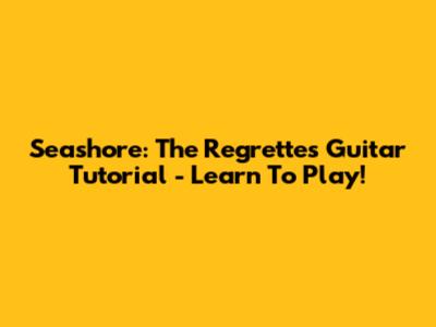 Seashore: The Regrettes Guitar Tutorial - Learn To Play!