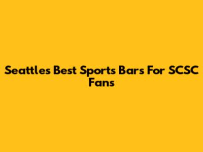 Seattle's Best Sports Bars For SCSC Fans