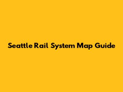 Seattle Rail System Map Guide