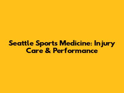 Seattle Sports Medicine: Injury Care & Performance