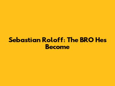 Sebastian Roloff: The BRO He's Become