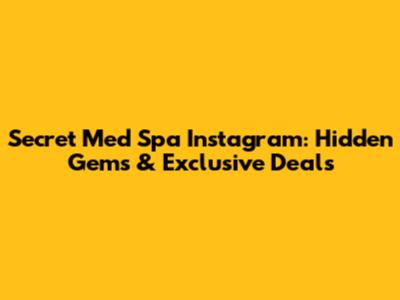 Secret Med Spa Instagram: Hidden Gems & Exclusive Deals