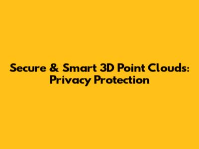 Secure & Smart 3D Point Clouds: Privacy Protection